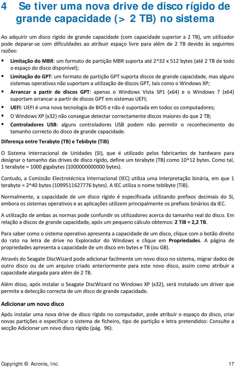 disponível); Limitação do GPT: um formato de partição GPT suporta discos de grande capacidade, mas alguns sistemas operativos não suportam a utilização de discos GPT, tais como o Windows XP; Arrancar