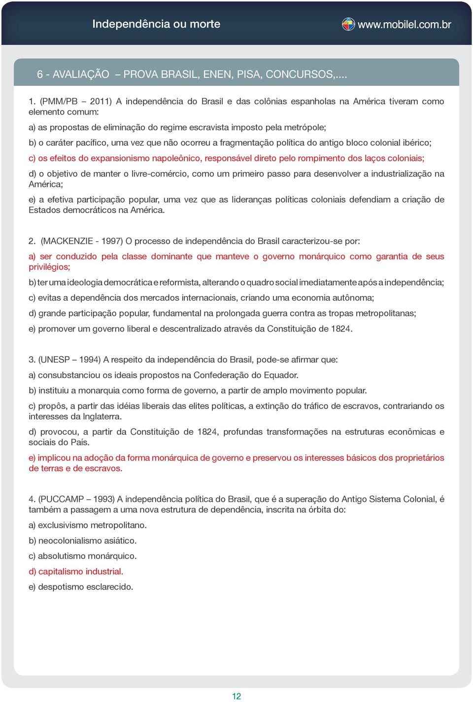 pacífico, uma vez que não ocorreu a fragmentação política do antigo bloco colonial ibérico; c) os efeitos do expansionismo napoleônico, responsável direto pelo rompimento dos laços coloniais; d) o