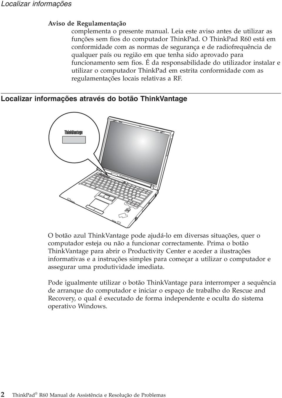 É da responsabilidade do utilizador instalar e utilizar o computador ThinkPad em estrita conformidade com as regulamentações locais relativas a RF.