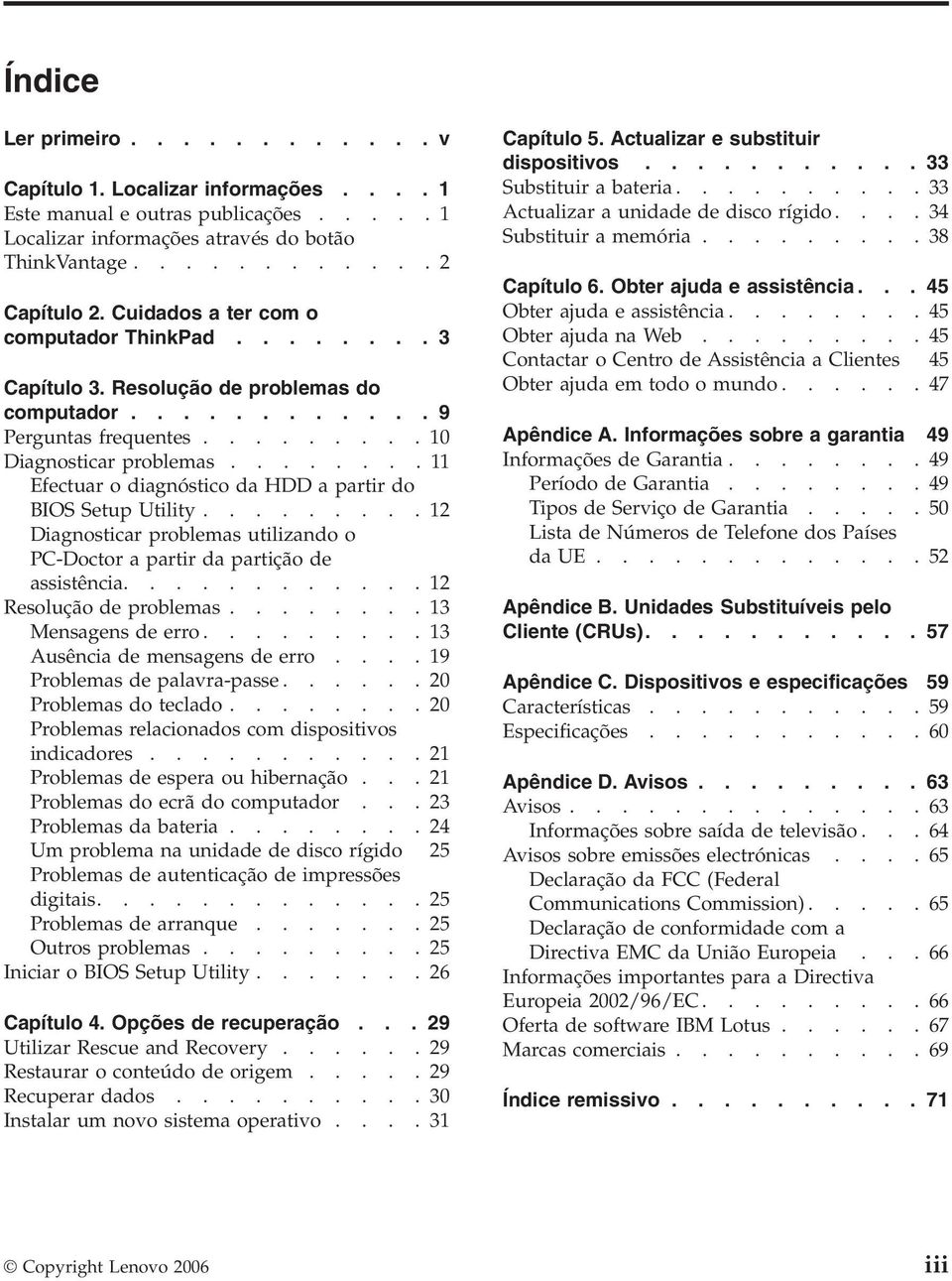 .......11 Efectuar o diagnóstico da HDD a partir do BIOS Setup Utility.........12 Diagnosticar problemas utilizando o PC-Doctor a partir da partição de assistência............12 Resolução de problemas.