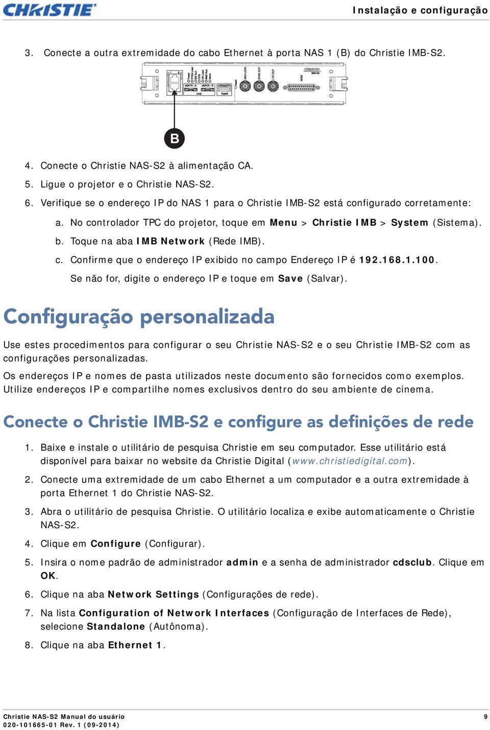 No controlador TPC do projetor, toque em Menu > Christie IMB > System (Sistema). b. Toque na aba IMB Network (Rede IMB). c. Confirme que o endereço IP exibido no campo Endereço IP é 192.168.1.100.