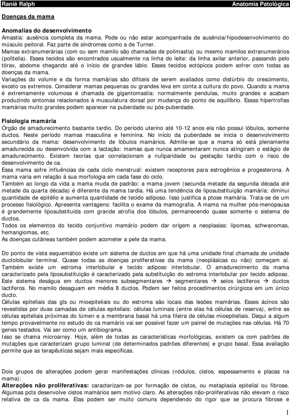 Esses tecidos são encontrados usualmente na linha do leite: da linha axilar anterior, passando pelo tórax, abdome chegando até o início de grandes lábio.