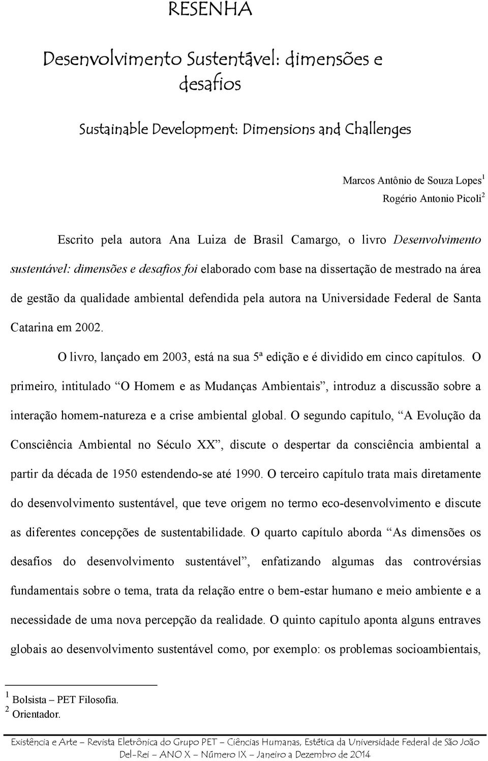 Universidade Federal de Santa Catarina em 2002. O livro, lançado em 2003, está na sua 5ª edição e é dividido em cinco capítulos.