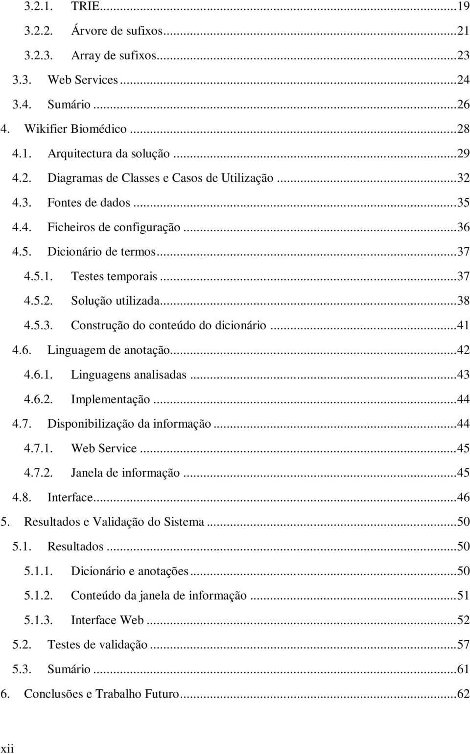 .. 41 4.6. Linguagem de anotação... 42 4.6.1. Linguagens analisadas... 43 4.6.2. Implementação... 44 4.7. Disponibilização da informação... 44 4.7.1. Web Service... 45 4.7.2. Janela de informação.