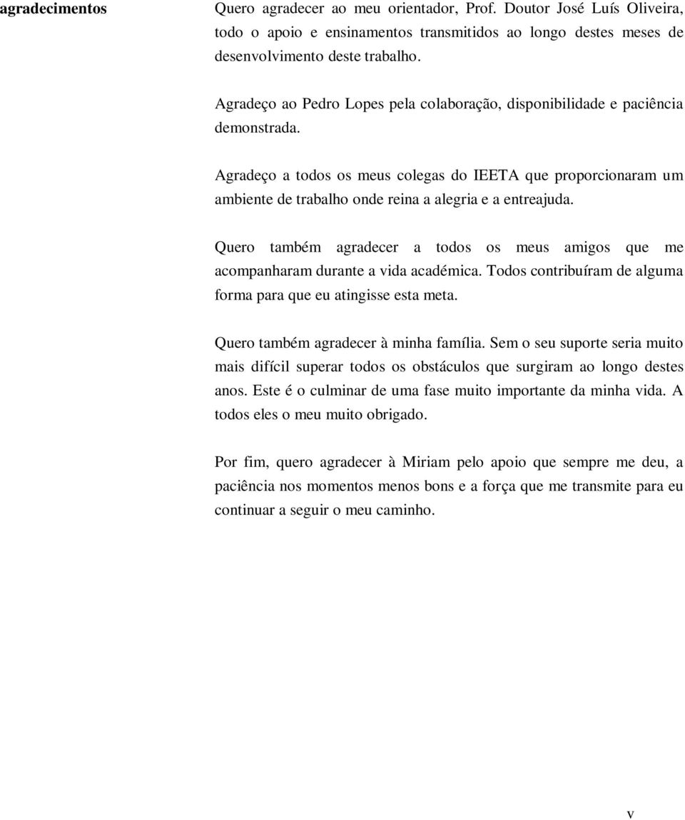 Agradeço a todos os meus colegas do IEETA que proporcionaram um ambiente de trabalho onde reina a alegria e a entreajuda.