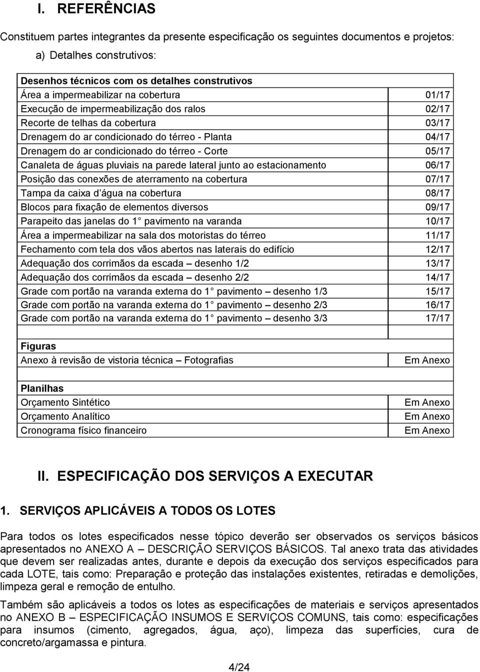 do térreo - Corte 05/17 Canaleta de águas pluviais na parede lateral junto ao estacionamento 06/17 Posição das conexões de aterramento na cobertura 07/17 Tampa da caixa d água na cobertura 08/17