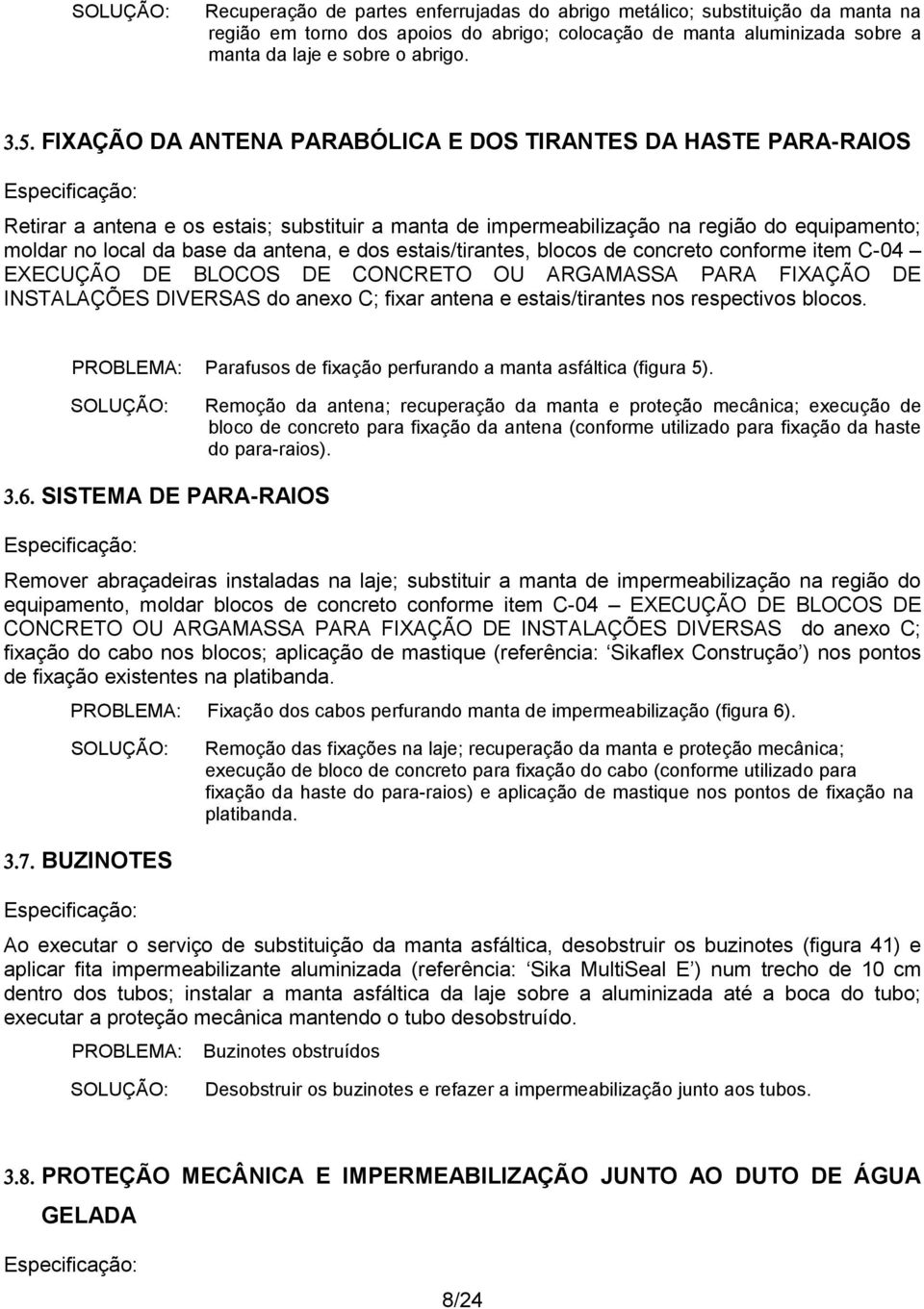 dos estais/tirantes, blocos de concreto conforme item C-04 EXECUÇÃO DE BLOCOS DE CONCRETO OU ARGAMASSA PARA FIXAÇÃO DE INSTALAÇÕES DIVERSAS do anexo C; fixar antena e estais/tirantes nos respectivos