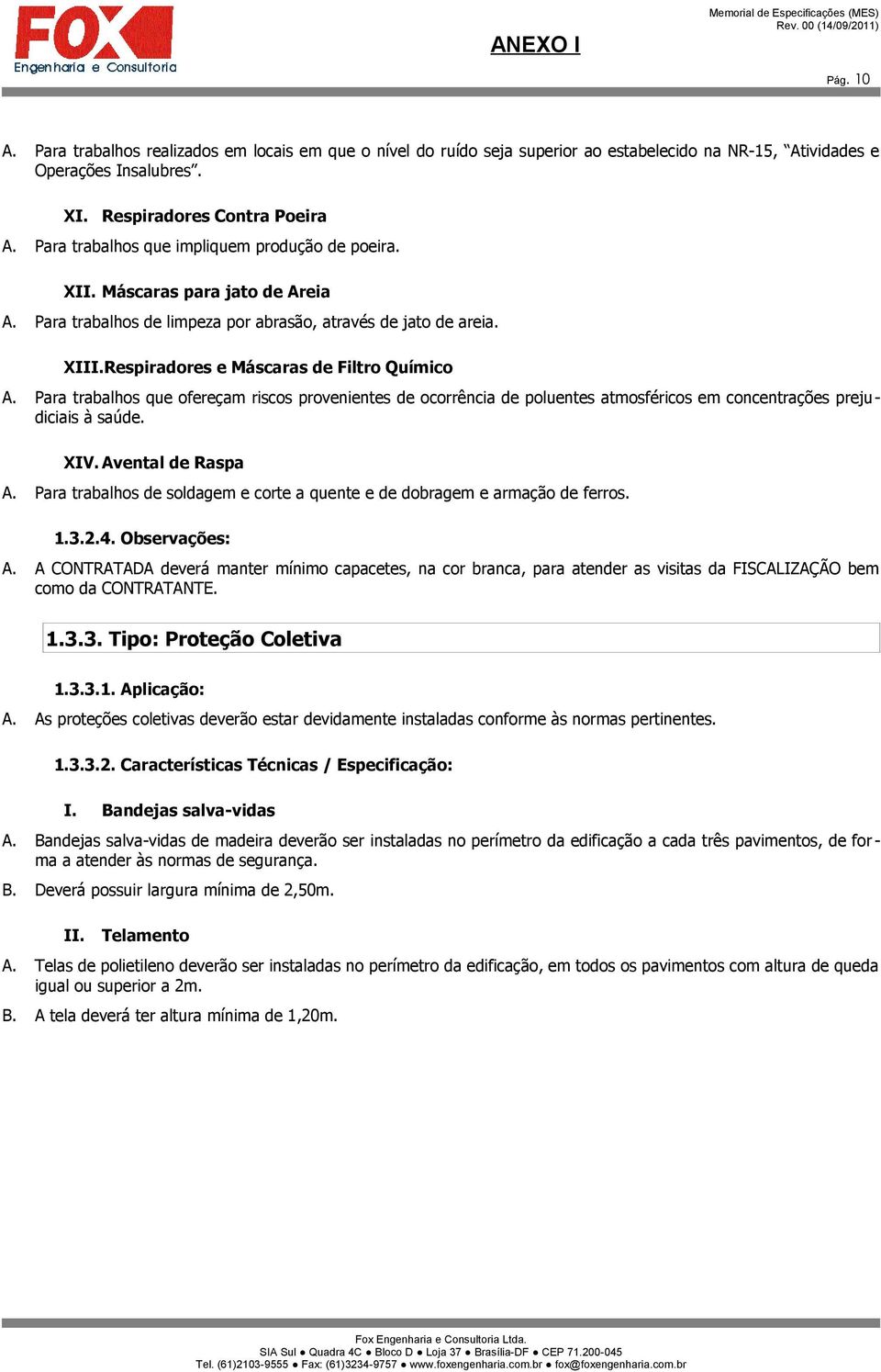 Para trabalhos que ofereçam riscos provenientes de ocorrência de poluentes atmosféricos em concentrações prejudiciais à saúde. XIV. Avental de Raspa A.