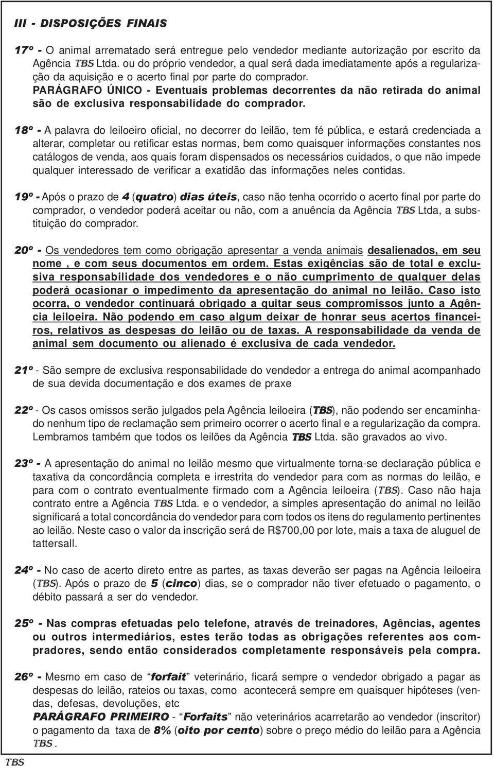 PARÁGRAFO ÚNICO Eventuais problemas decorrentes da não retirada do animal são de exclusiva responsabilidade do comprador.