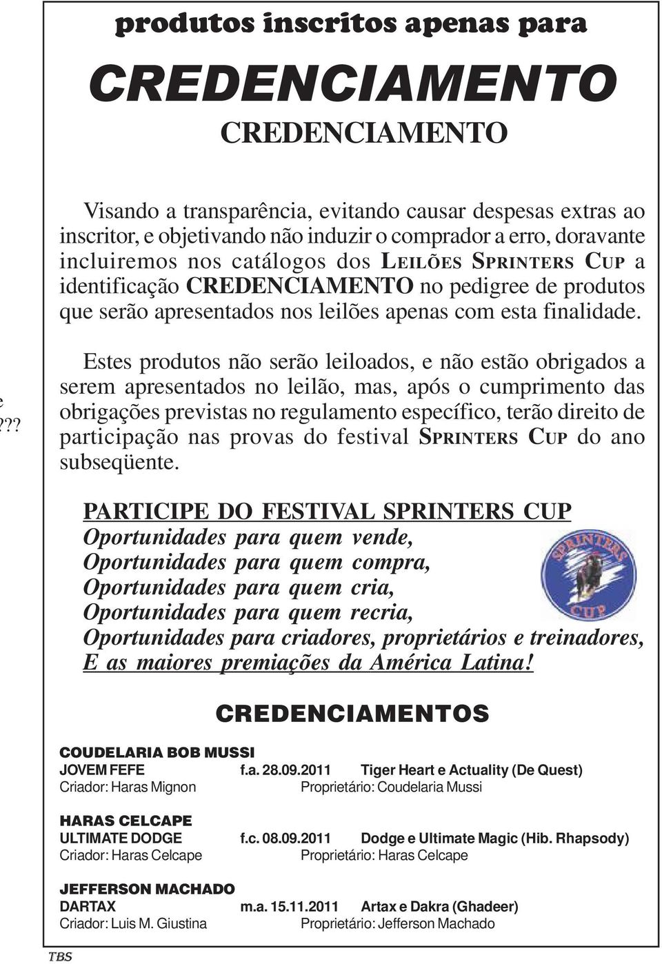 ?? Estes produtos não serão leiloados, e não estão obrigados a serem apresentados no leilão, mas, após o cumprimento das obrigações previstas no regulamento específico, terão direito de participação