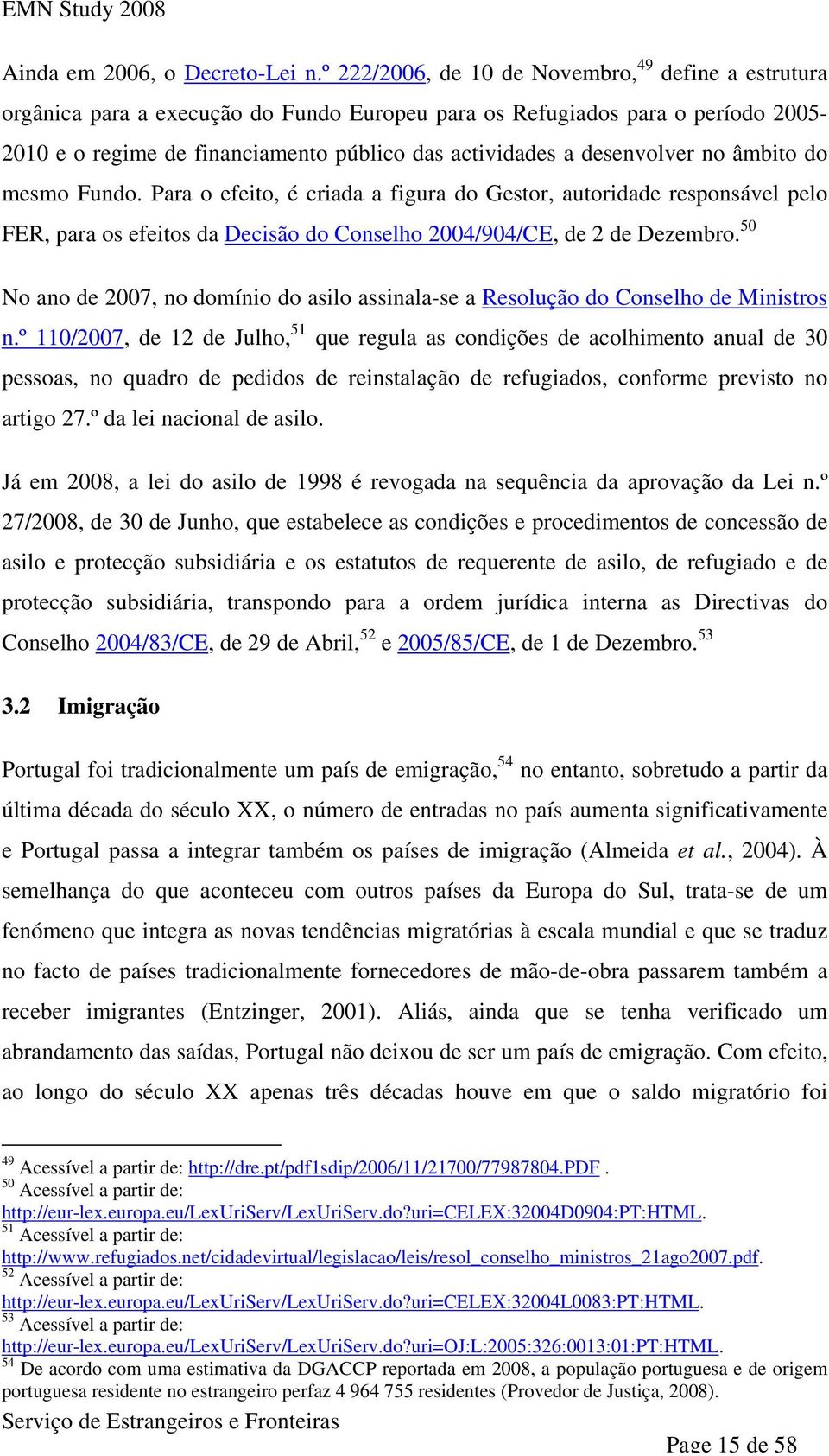 desenvolver no âmbito do mesmo Fundo. Para o efeito, é criada a figura do Gestor, autoridade responsável pelo FER, para os efeitos da Decisão do Conselho 2004/904/CE, de 2 de Dezembro.