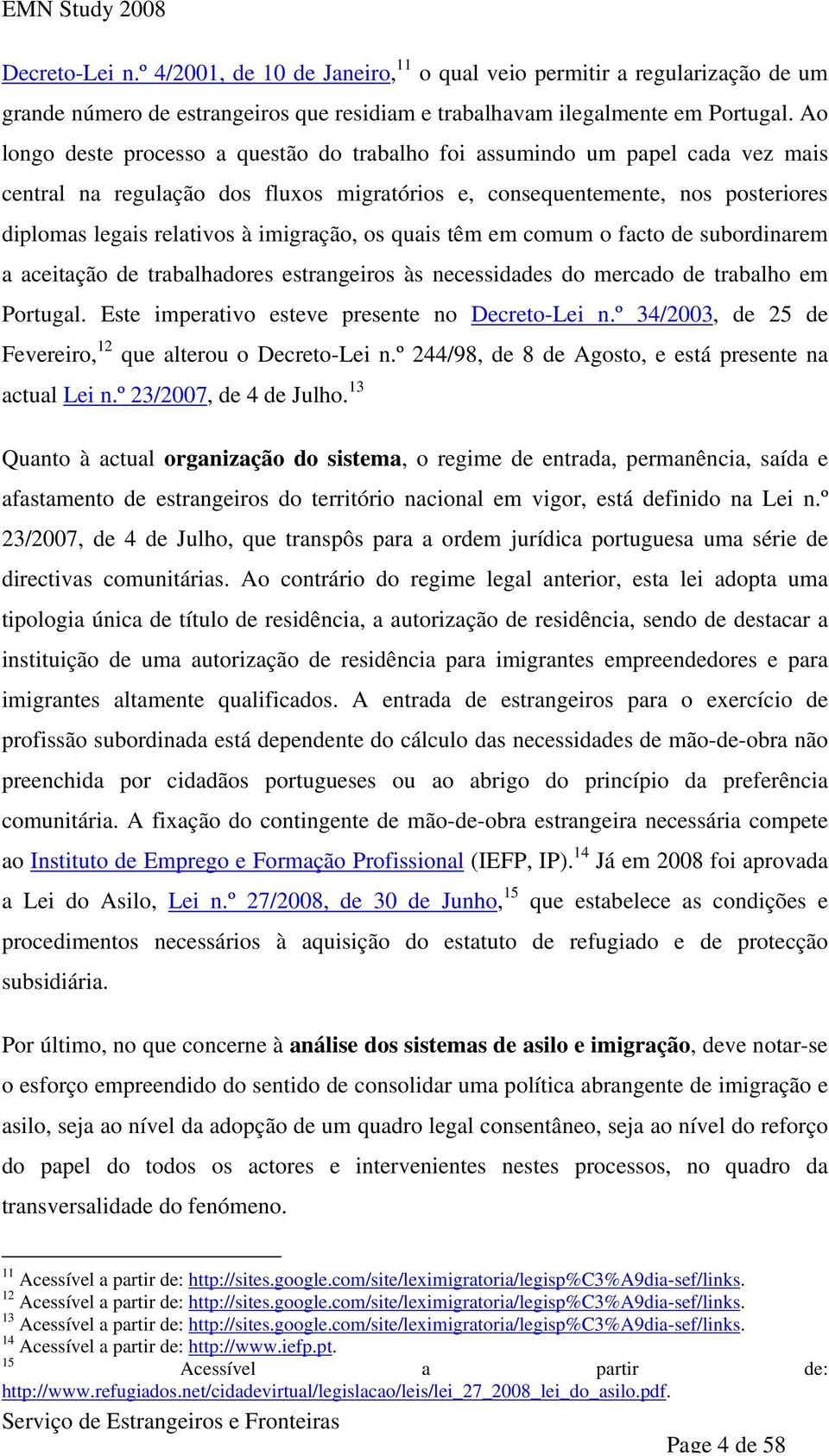 imigração, os quais têm em comum o facto de subordinarem a aceitação de trabalhadores estrangeiros às necessidades do mercado de trabalho em Portugal. Este imperativo esteve presente no Decreto-Lei n.