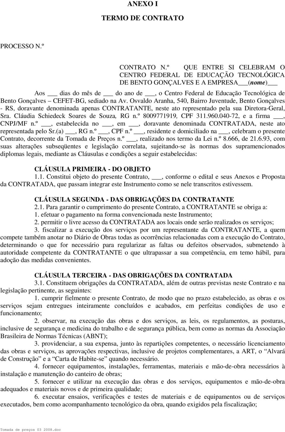 CEFET-BG, sediado na Av. Osvaldo Aranha, 540, Bairro Juventude, Bento Gonçalves - RS, doravante denominada apenas CONTRATANTE, neste ato representado pela sua Diretora-Geral, Sra.