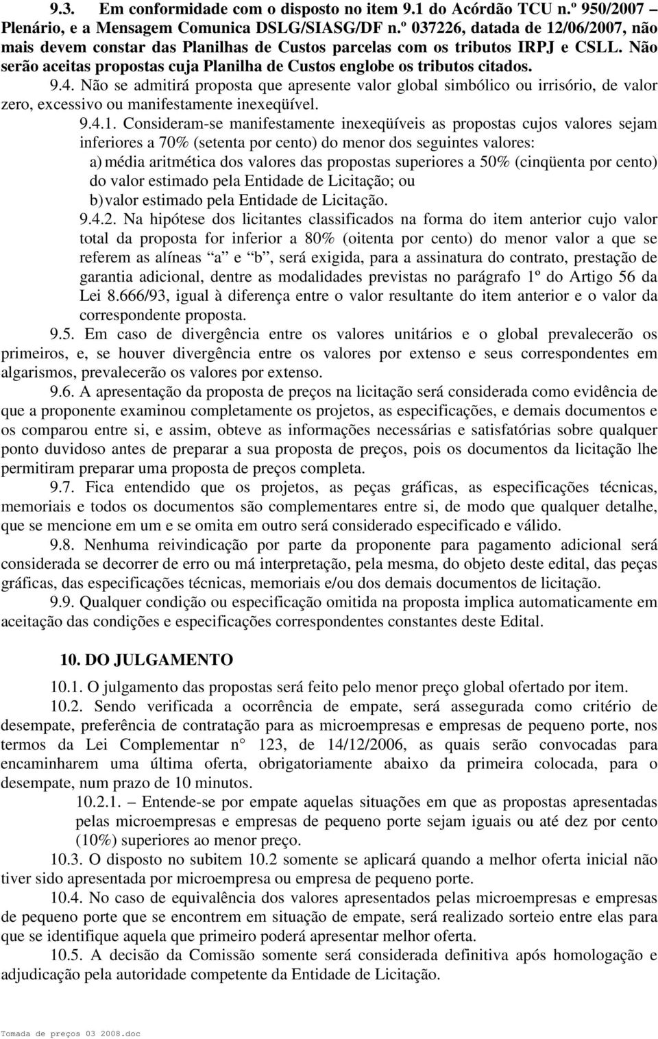 4. Não se admitirá proposta que apresente valor global simbólico ou irrisório, de valor zero, excessivo ou manifestamente inexeqüível. 9.4.1.