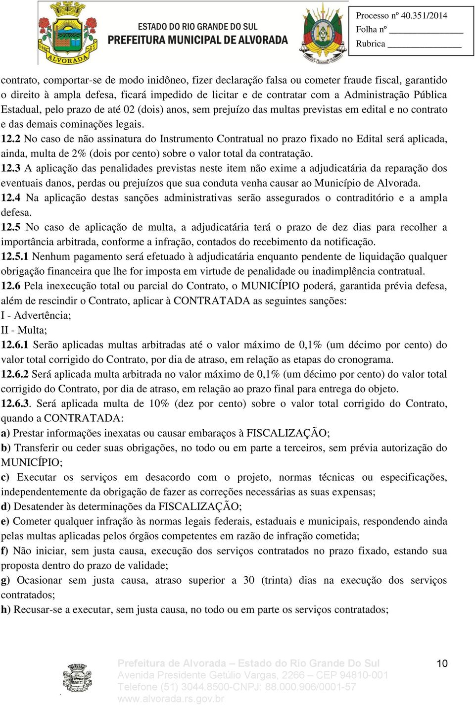 2 No caso de não assinatura do Instrumento Contratual no prazo fixado no Edital será aplicada, ainda, multa de 2% (dois por cento) sobre o valor total da contratação. 12.