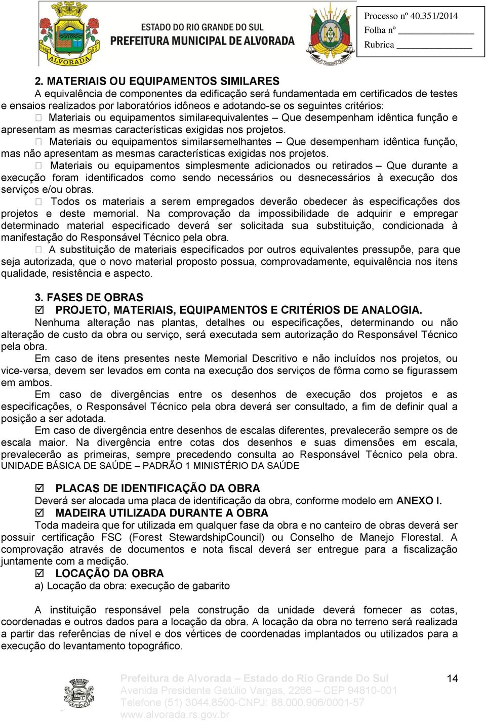 Materiais ou equipamentos similar-semelhantes Que desempenham idêntica função, mas não apresentam as mesmas características exigidas nos projetos.