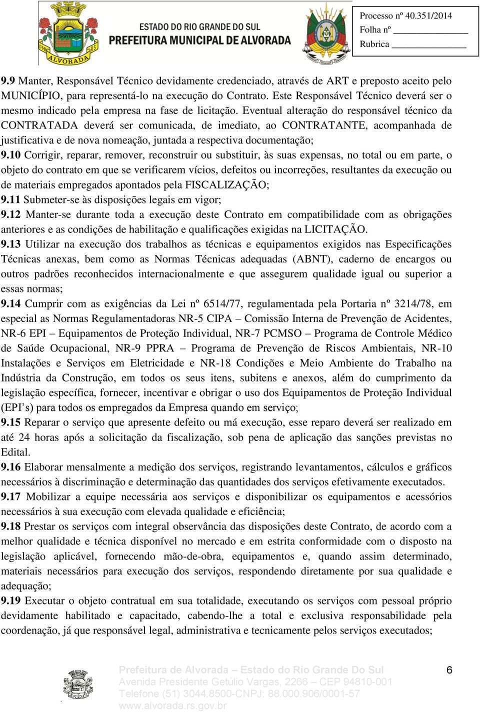 Eventual alteração do responsável técnico da CONTRATADA deverá ser comunicada, de imediato, ao CONTRATANTE, acompanhada de justificativa e de nova nomeação, juntada a respectiva documentação; 9.