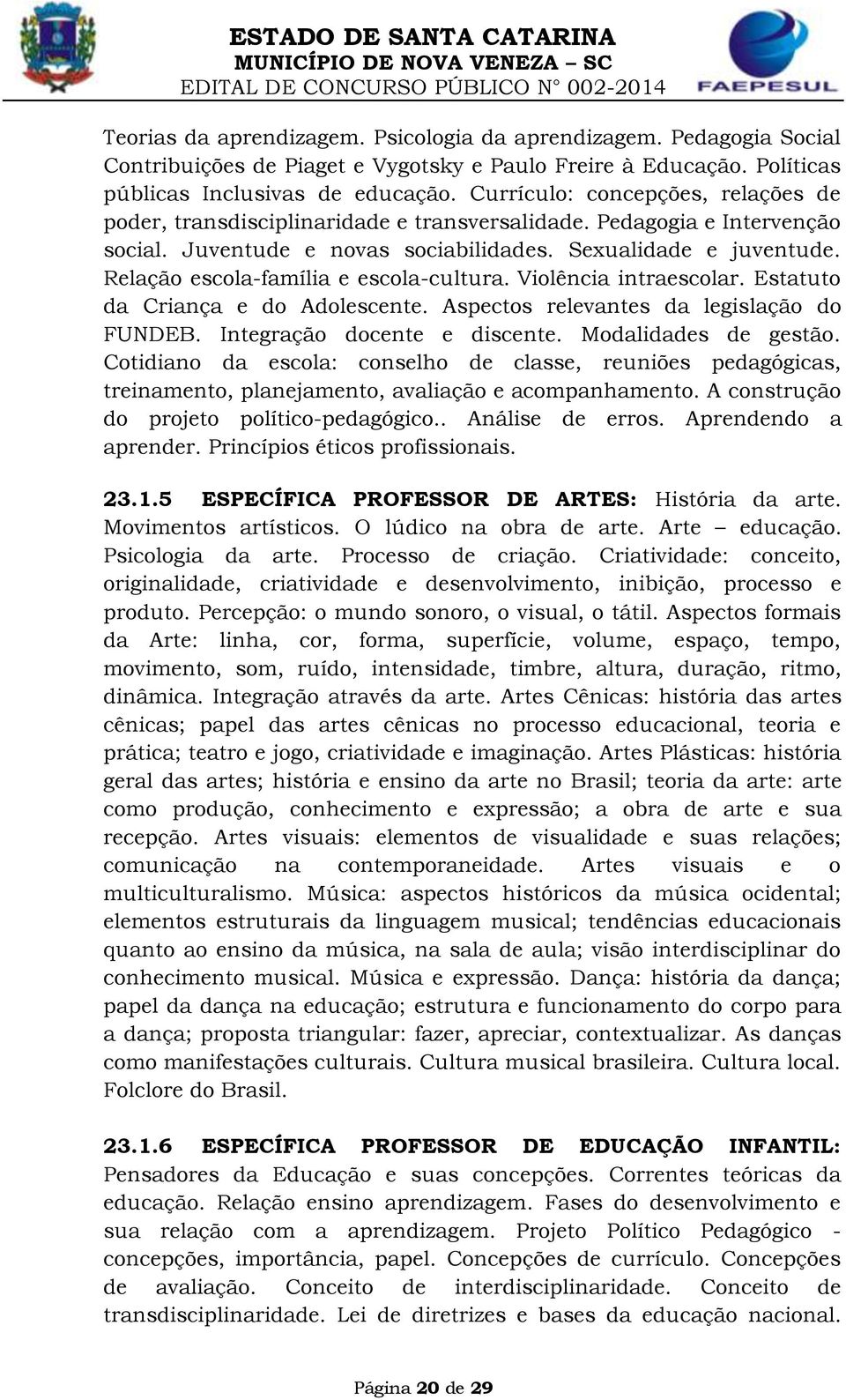 Sexualidade e juventude. Relação escola-família e escola-cultura. Violência intraescolar. Estatuto da Criança e do Adolescente. Aspectos relevantes da legislação do FUNDEB.