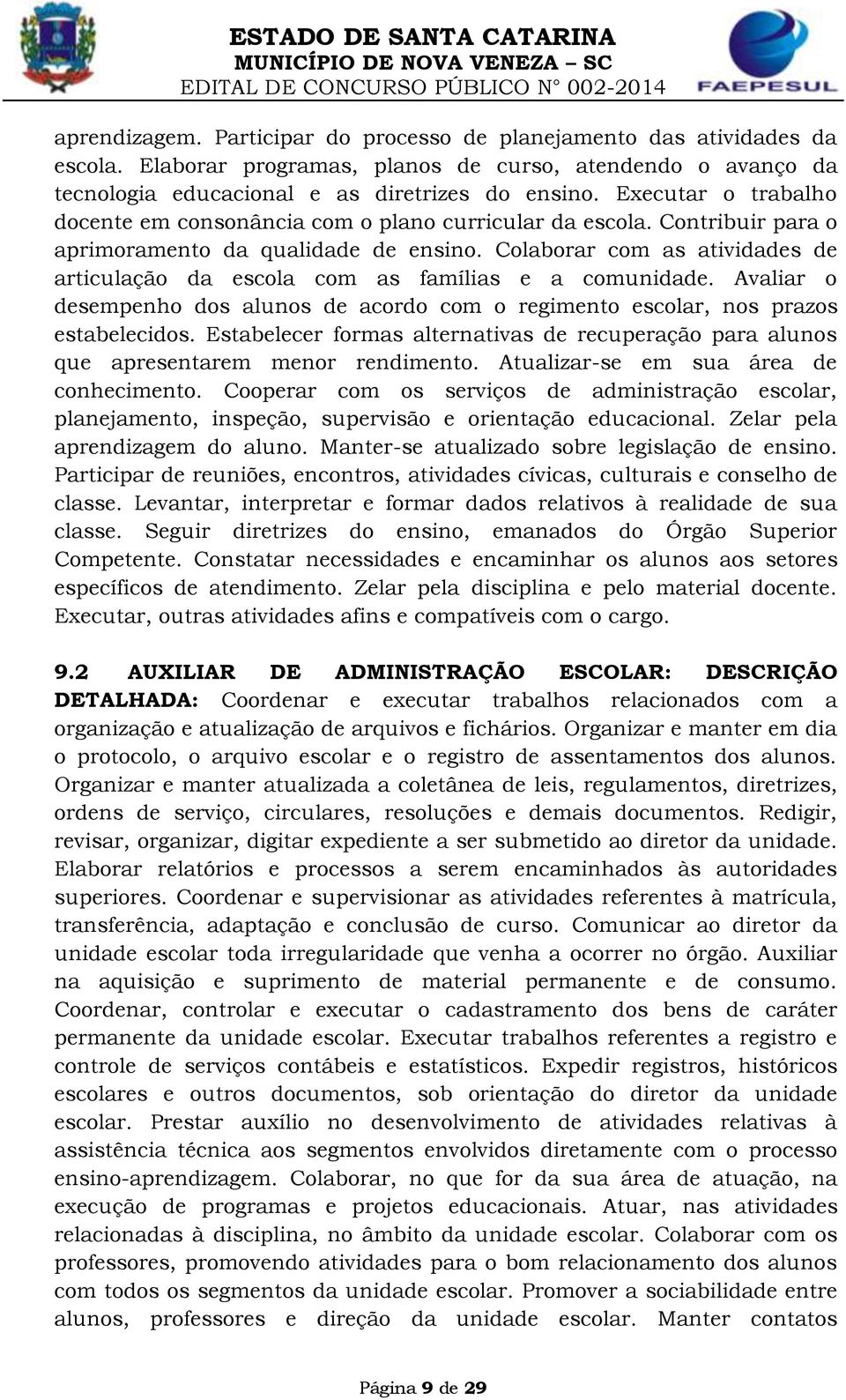 Contribuir para o aprimoramento da qualidade de ensino. Colaborar com as atividades de articulação da escola com as famílias e a comunidade.