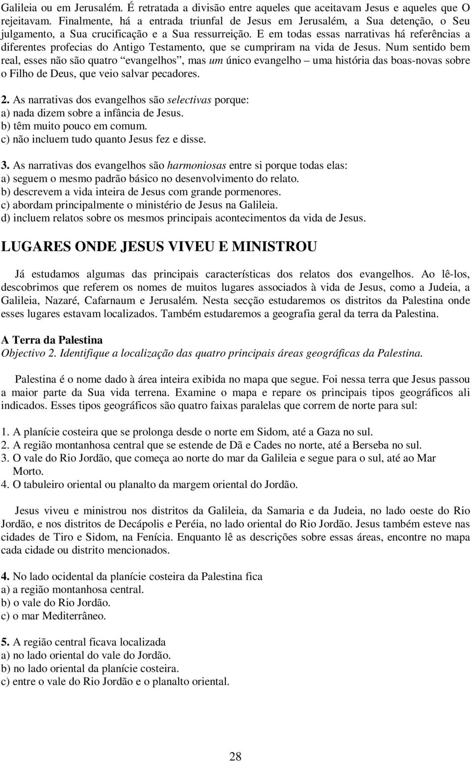 E em todas essas narrativas há referências a diferentes profecias do Antigo Testamento, que se cumpriram na vida de Jesus.