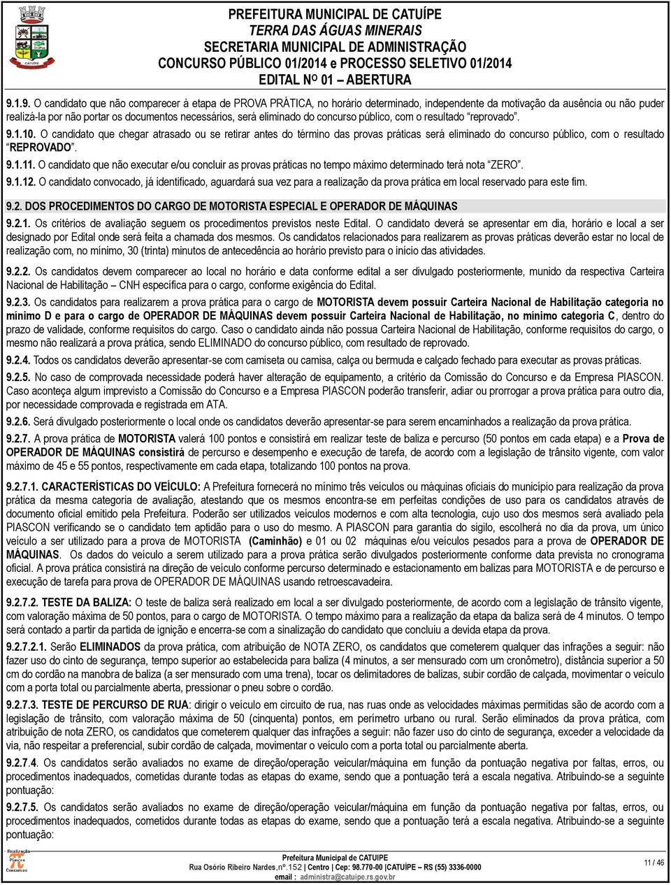 O candidato que chegar atrasado ou se retirar antes do término das provas práticas será eliminado do concurso público, com o resultado REPROVADO. 9.1.11.