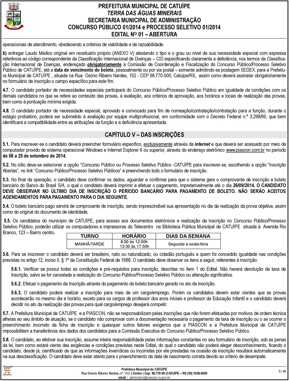 Internacional de Doenças CID especificando claramente a deficiência, nos termos da Classificação Internacional de Doenças, endereçado obrigatoriamente à Comissão de Coordenação e Fiscalização do