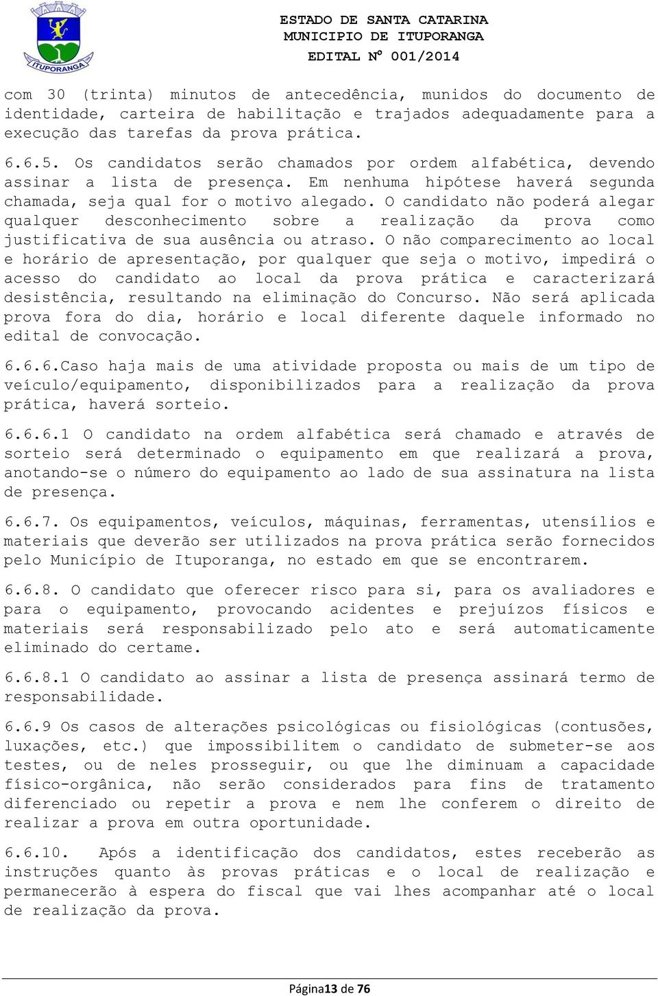 O candidato não poderá alegar qualquer desconhecimento sobre a realização da prova como justificativa de sua ausência ou atraso.