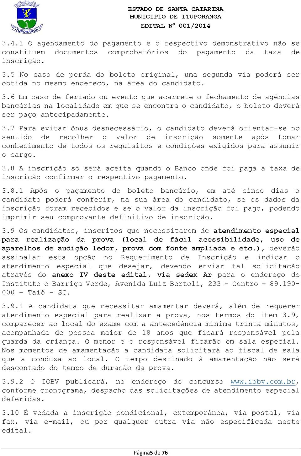 6 Em caso de feriado ou evento que acarrete o fechamento de agências bancárias na localidade em que se encontra o candidato, o boleto deverá ser pago antecipadamente. 3.