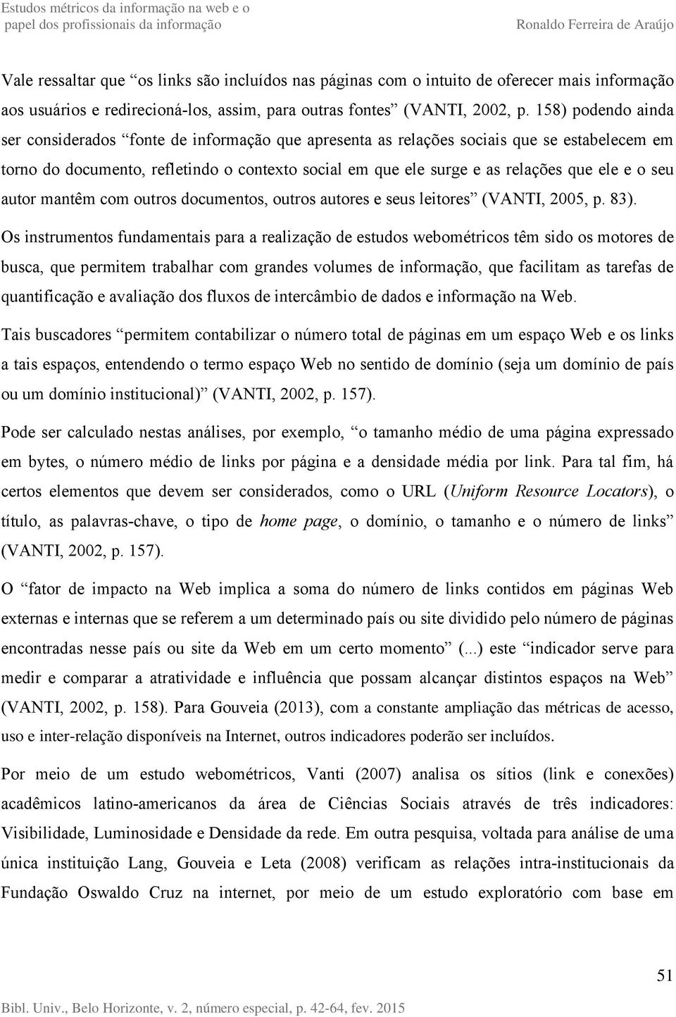 e o seu autor mantêm com outros documentos, outros autores e seus leitores (VANTI, 2005, p. 83).