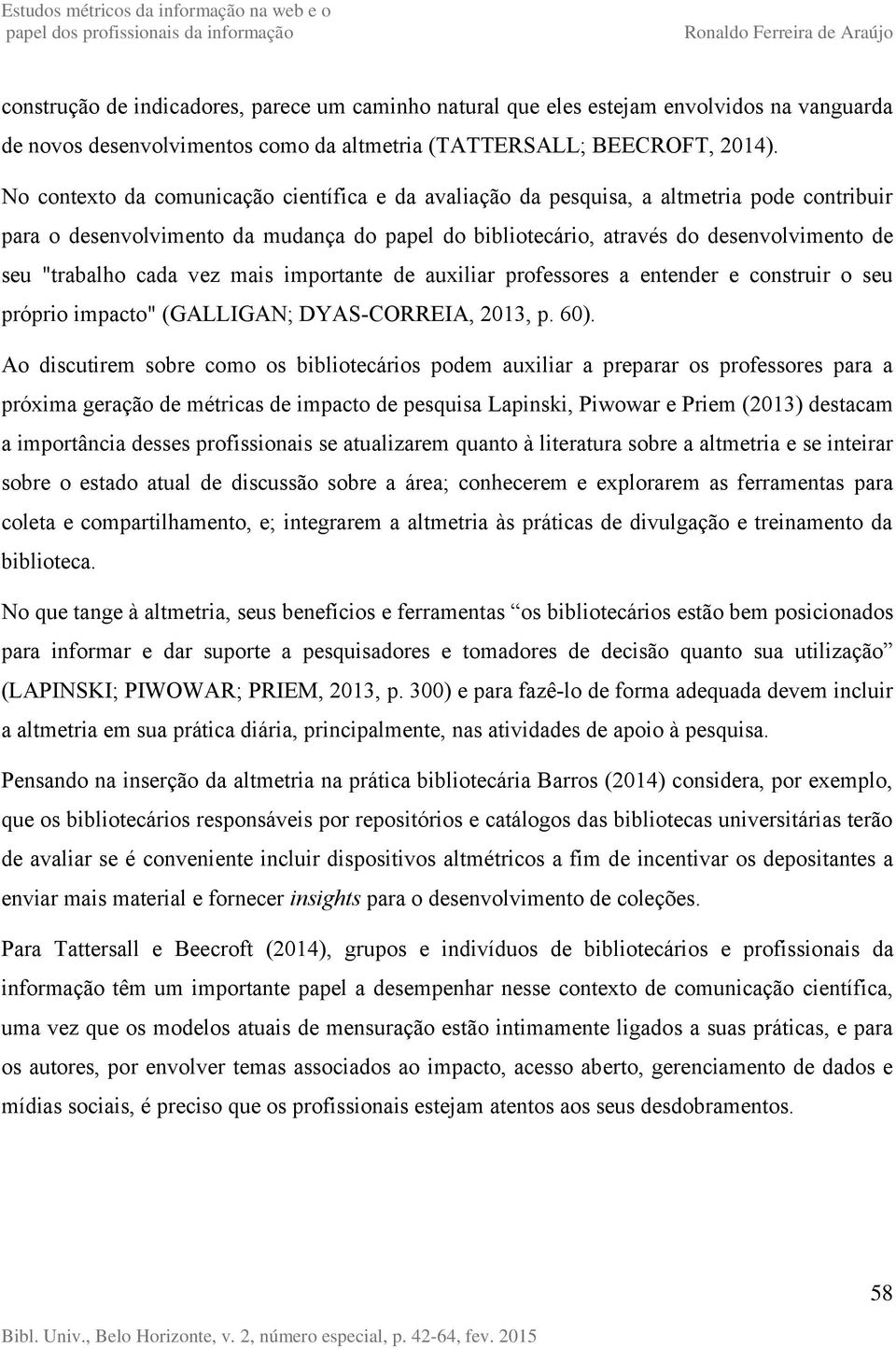 cada vez mais importante de auxiliar professores a entender e construir o seu próprio impacto" (GALLIGAN; DYAS-CORREIA, 2013, p. 60).