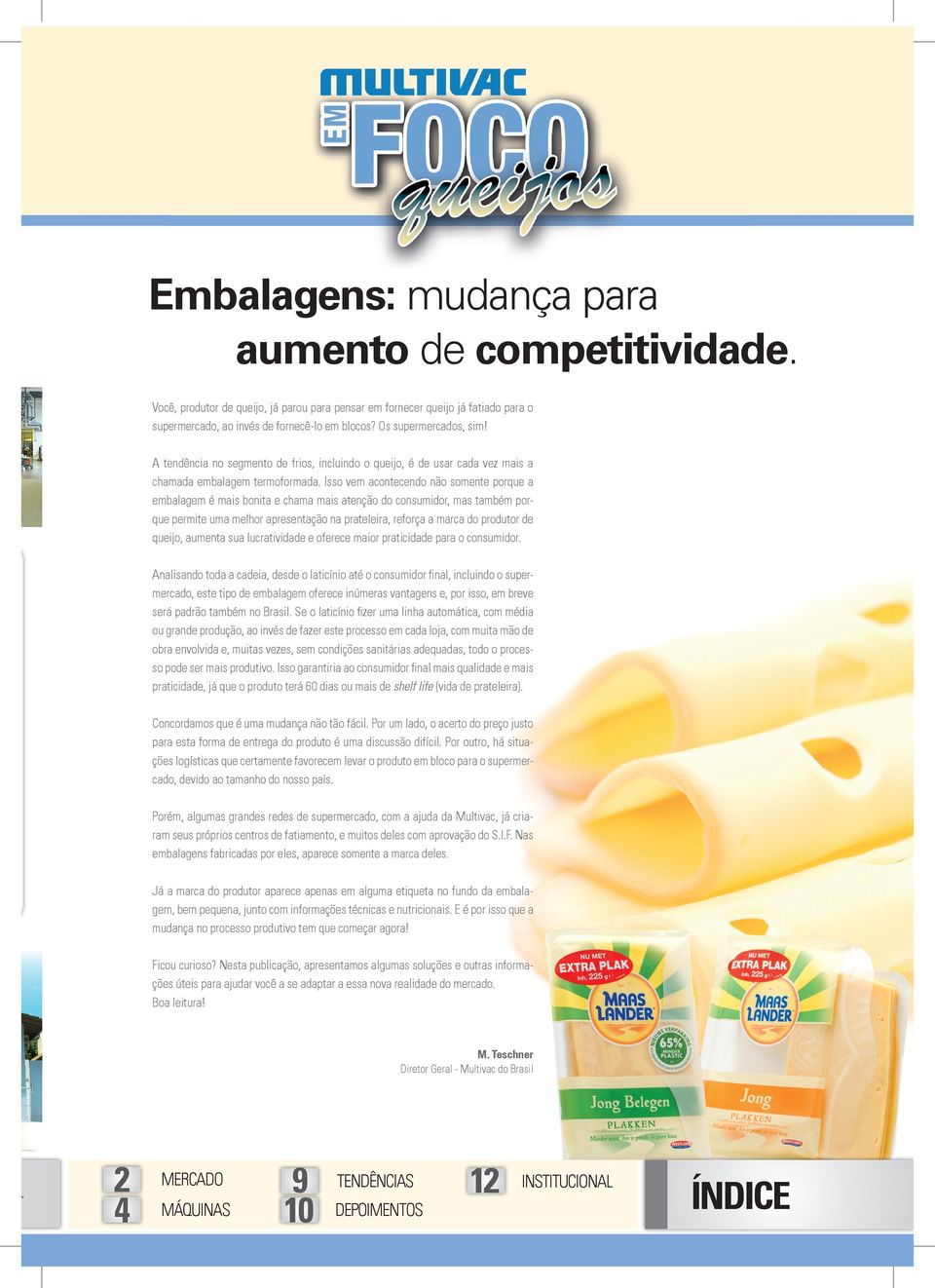 Isso vem acontecendo não somente porque a embalagem é mais bonita e chama mais atenção do consumidor, mas também porque permite uma melhor apresentação na prateleira, reforça a marca do produtor de