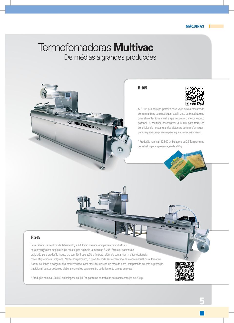 A Multivac desenvolveu a R 105 para trazer os benefícios de nossos grandes sistemas de termoformagem para pequenas empresas e para aquelas em crescimento. * Produção nominal: 12.