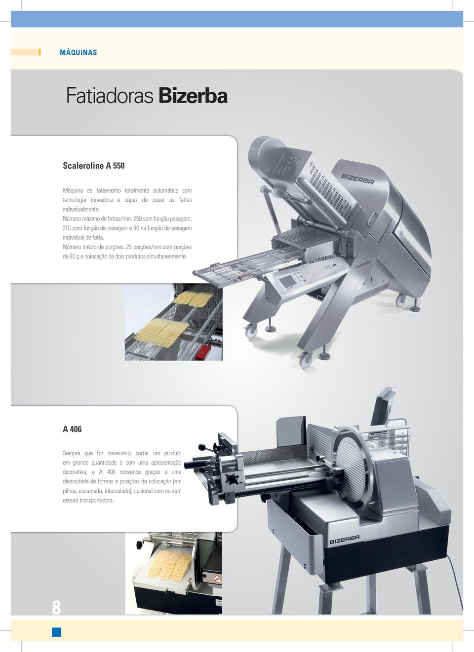 Número médio de porções: 25 porções/min com porções de 80 g e colocação de dois produtos simultaneamente.