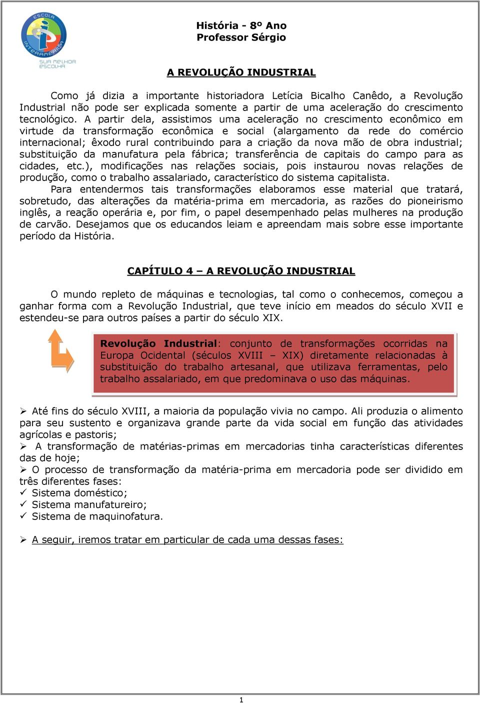 A partir dela, assistimos uma aceleração no crescimento econômico em virtude da transformação econômica e social (alargamento da rede do comércio internacional; êxodo rural contribuindo para a