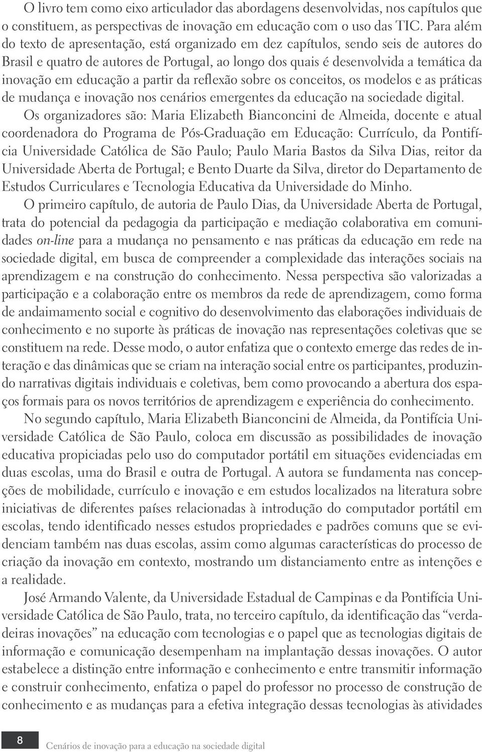 educação a partir da reflexão sobre os conceitos, os modelos e as práticas de mudança e inovação nos cenários emergentes da educação na sociedade digital.