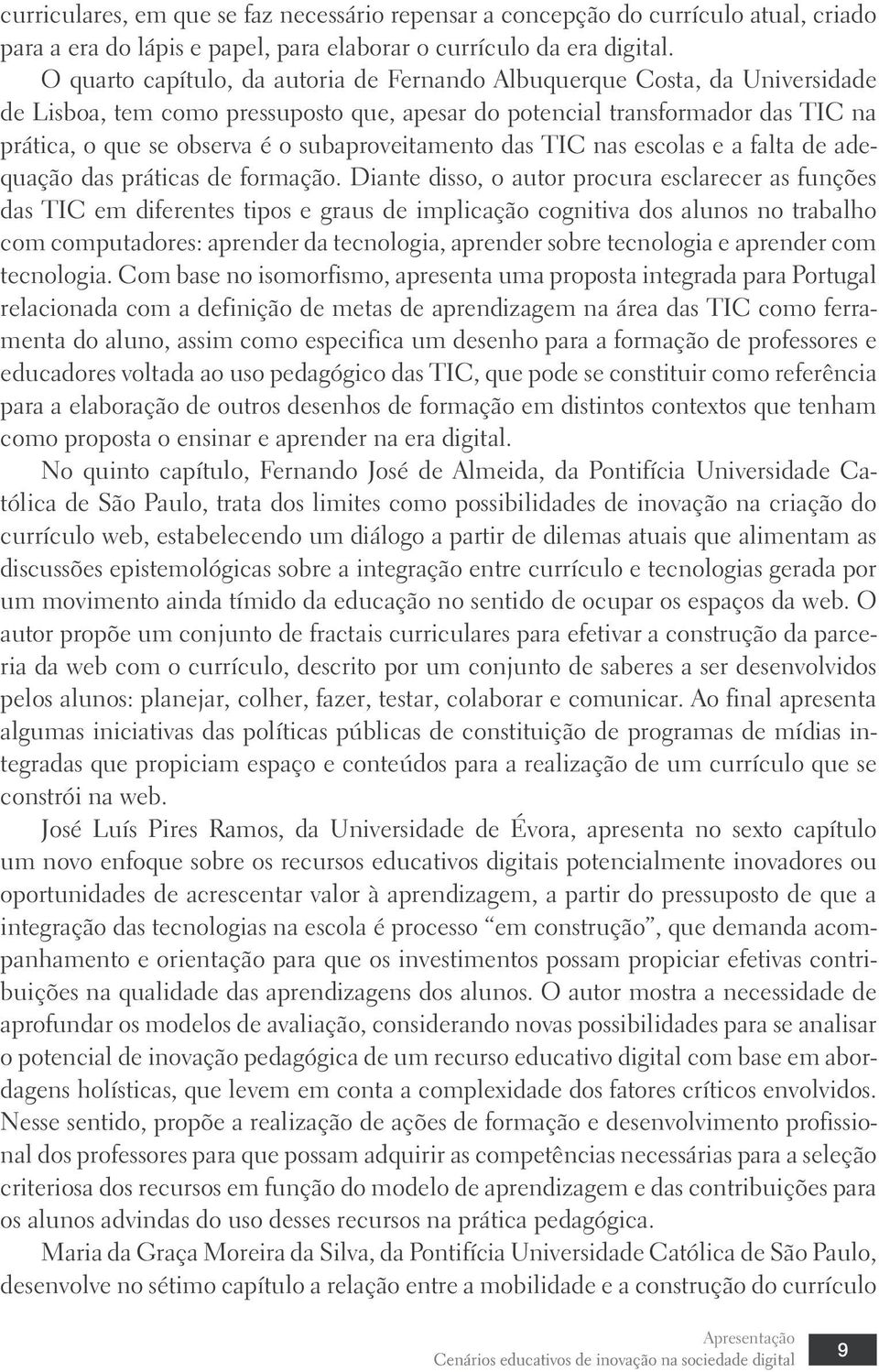 subaproveitamento das TIC nas escolas e a falta de adequação das práticas de formação.