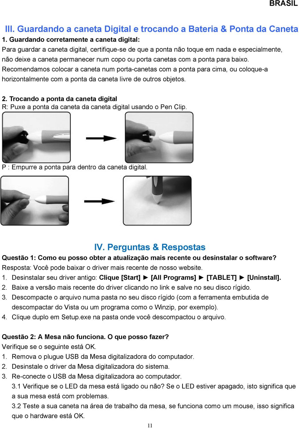 ponta para baixo. Recomendamos colocar a caneta num porta-canetas com a ponta para cima, ou coloque-a horizontalmente com a ponta da caneta livre de outros objetos. 2.