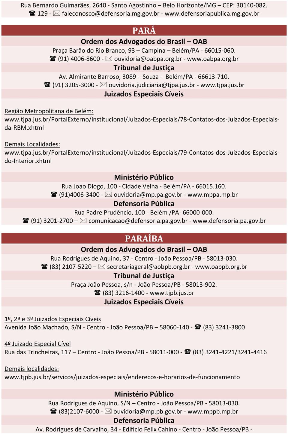 tjpa.jus.br/portalexterno/institucional/juizados Especiais/78 Contatos dos Juizados Especiaisda RBM.xhtml Demais Localidades: www.tjpa.jus.br/portalexterno/institucional/juizados Especiais/79 Contatos dos Juizados Especiaisdo Interior.