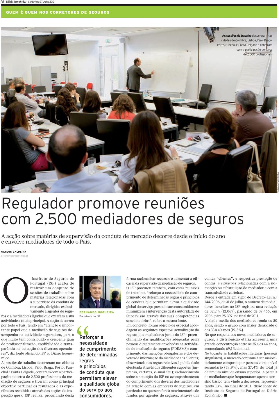 500 mediadores de seguros A acção sobre matérias de supervisão da conduta de mercado decorre desde o início do ano e envolve mediadores de todo o País. CARLOS CALDEIRA deconomico@economico.