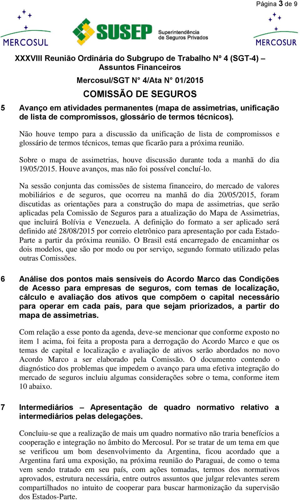 Sobre o mapa de assimetrias, houve discussão durante toda a manhã do dia 19/05/2015. Houve avanços, mas não foi possível concluí-lo.