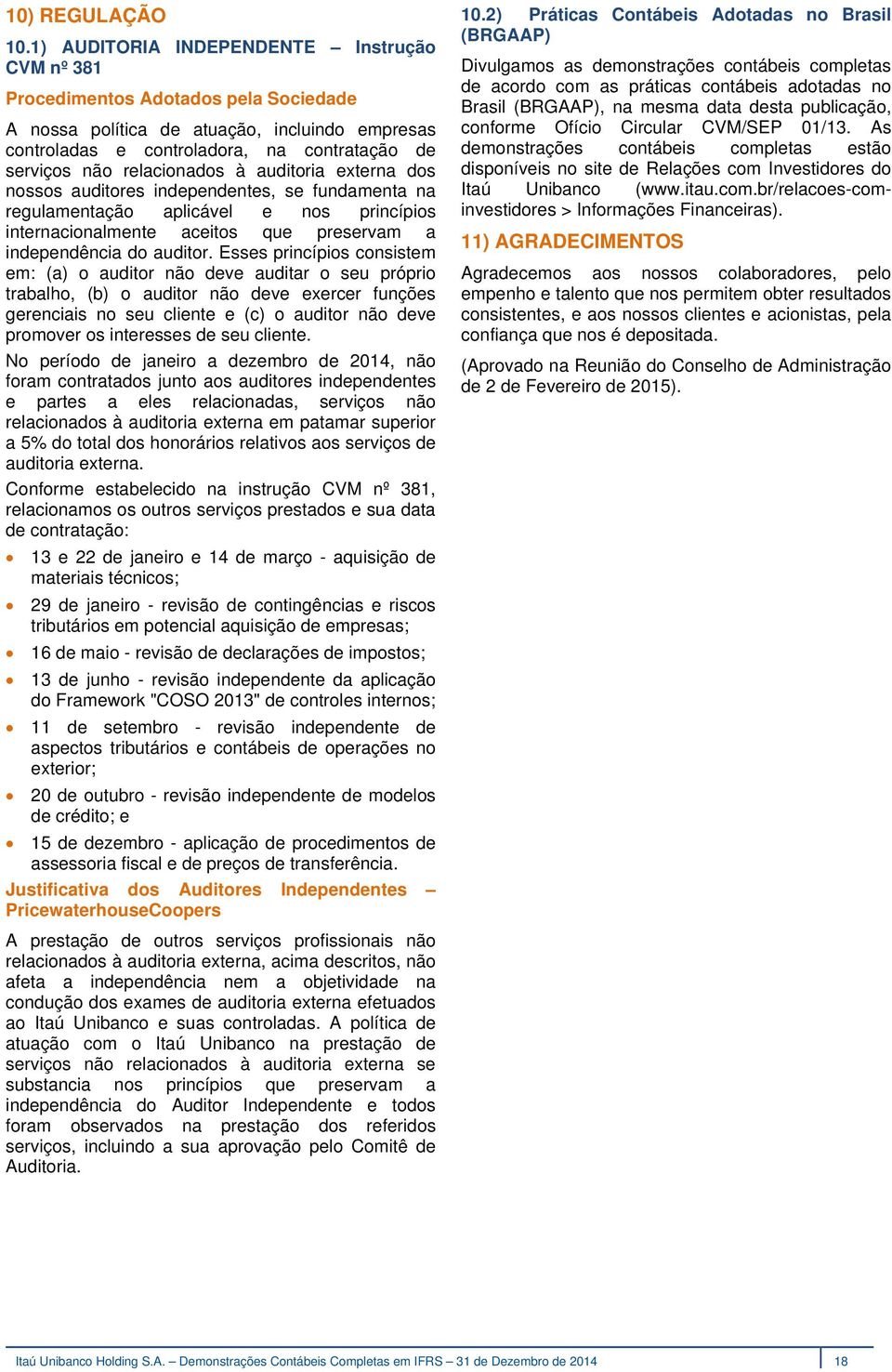 relacionados à auditoria externa dos nossos auditores independentes, se fundamenta na regulamentação aplicável e nos princípios internacionalmente aceitos que preservam a independência do auditor.