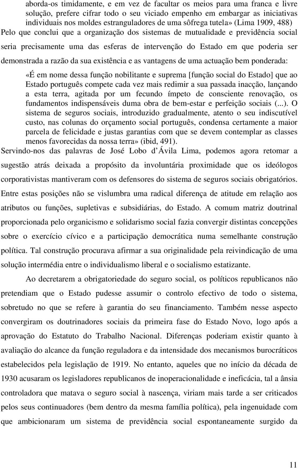 demonstrada a razão da sua existência e as vantagens de uma actuação bem ponderada: «É em nome dessa função nobilitante e suprema [função social do Estado] que ao Estado português compete cada vez