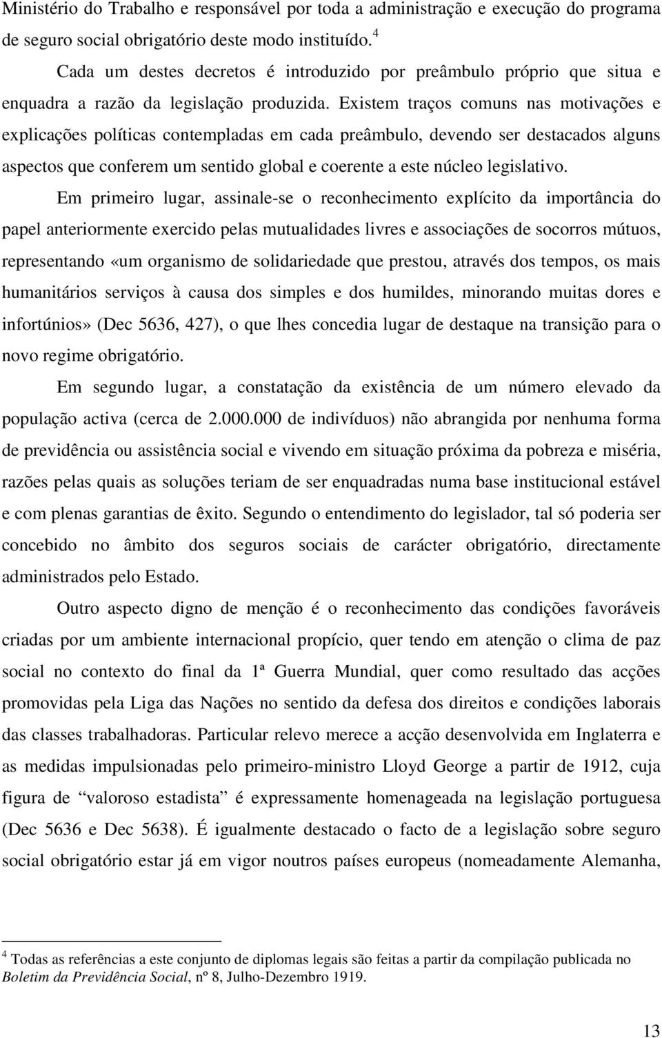 Existem traços comuns nas motivações e explicações políticas contempladas em cada preâmbulo, devendo ser destacados alguns aspectos que conferem um sentido global e coerente a este núcleo legislativo.