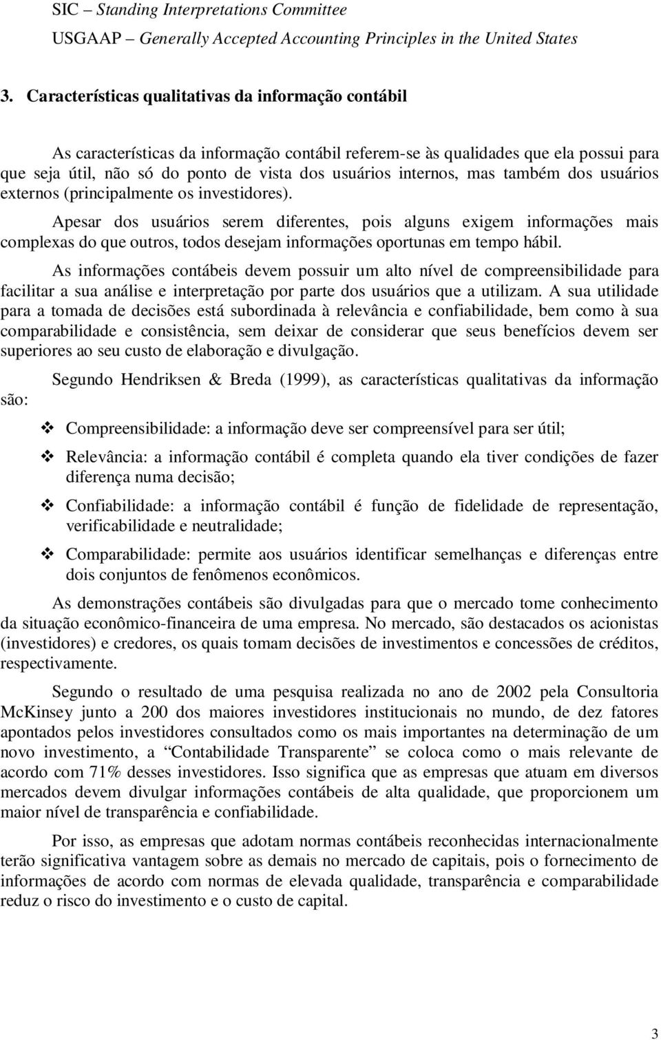 internos, mas também dos usuários externos (principalmente os investidores).