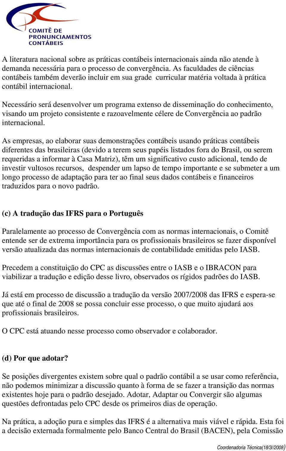 Necessário será desenvolver um programa extenso de disseminação do conhecimento, visando um projeto consistente e razoavelmente célere de Convergência ao padrão internacional.