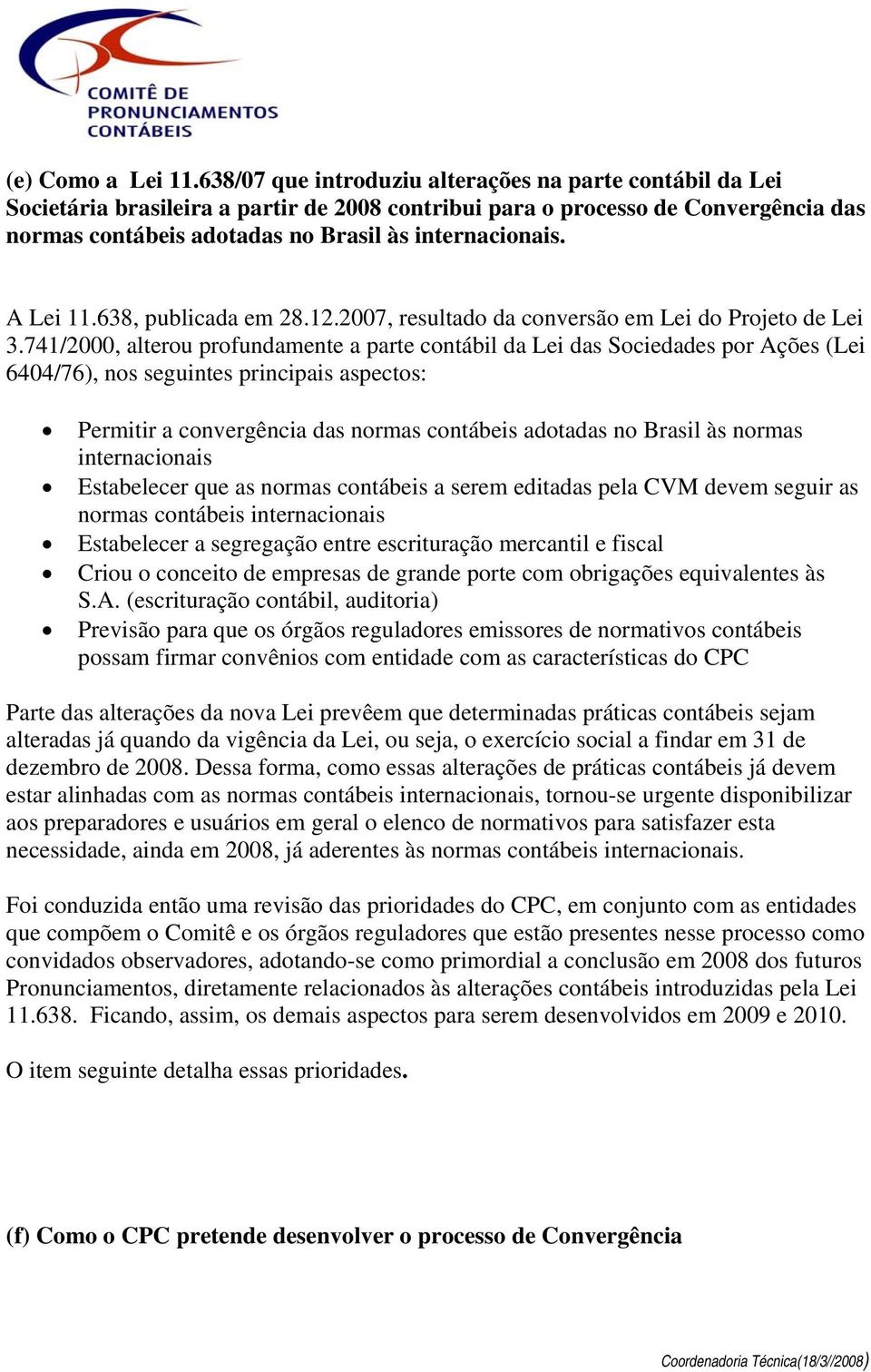 A Lei 11.638, publicada em 28.12.2007, resultado da conversão em Lei do Projeto de Lei 3.