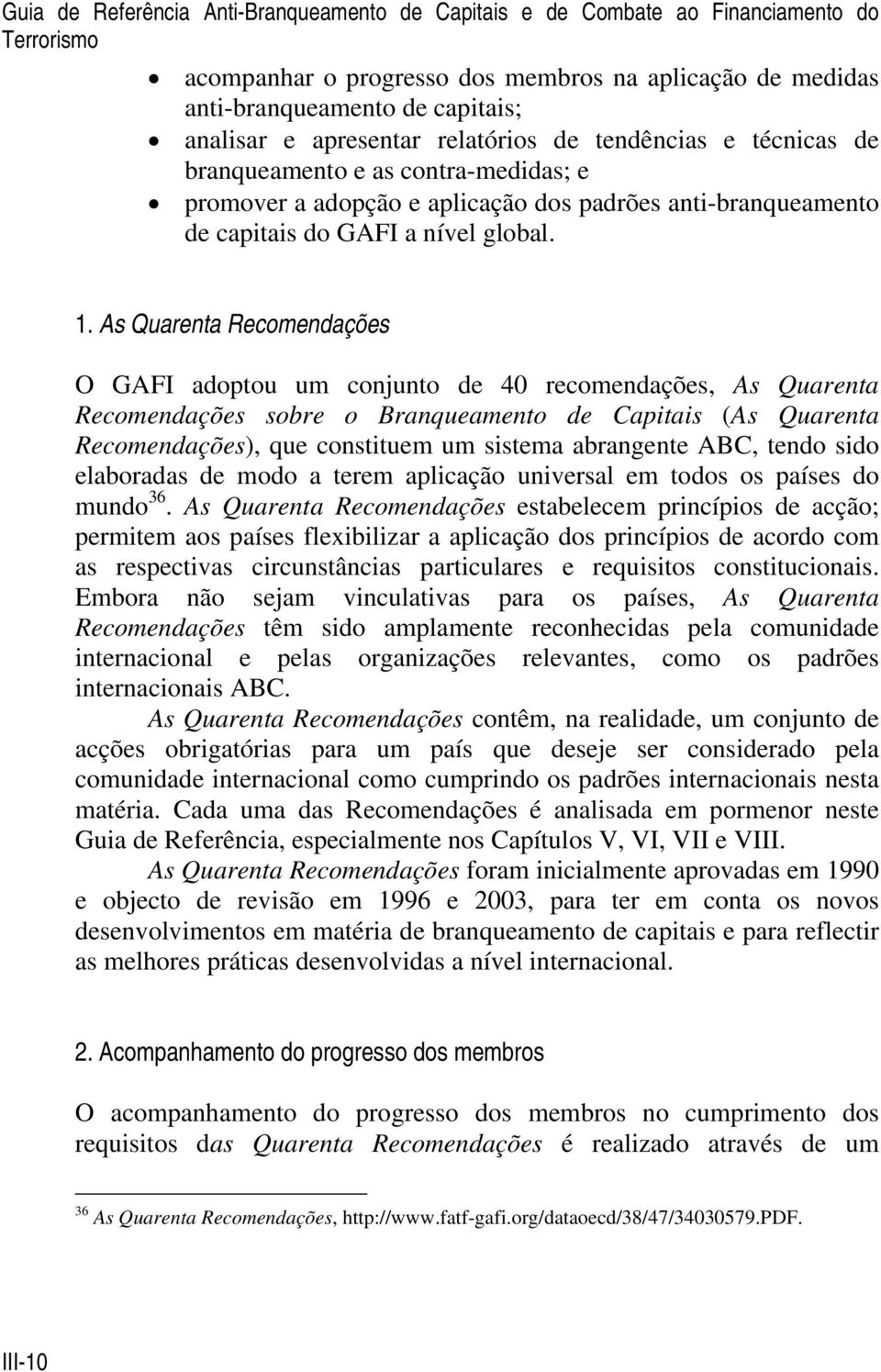 As Quarenta Recomendações O GAFI adoptou um conjunto de 40 recomendações, As Quarenta Recomendações sobre o Branqueamento de Capitais (As Quarenta Recomendações), que constituem um sistema abrangente