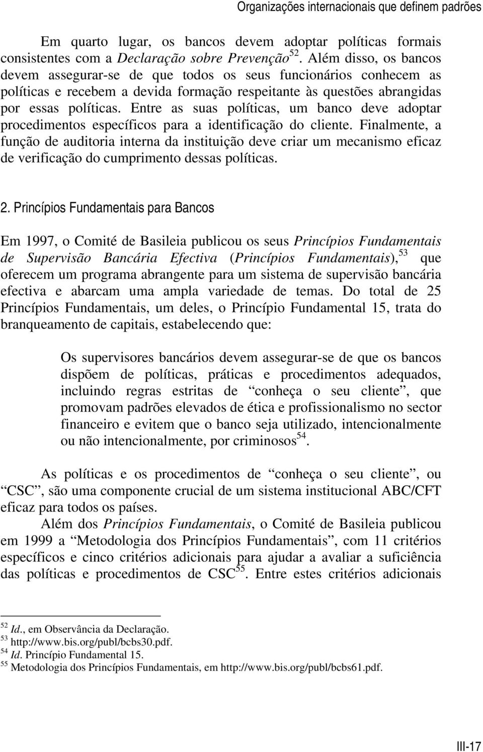 Entre as suas políticas, um banco deve adoptar procedimentos específicos para a identificação do cliente.