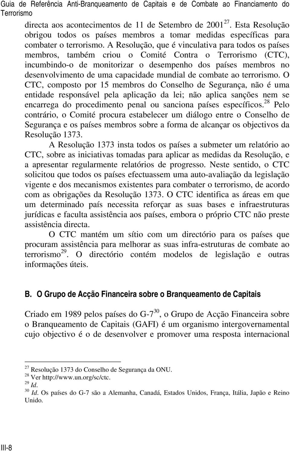 A Resolução, que é vinculativa para todos os países membros, também criou o Comité Contra o Terrorismo (CTC), incumbindo-o de monitorizar o desempenho dos países membros no desenvolvimento de uma