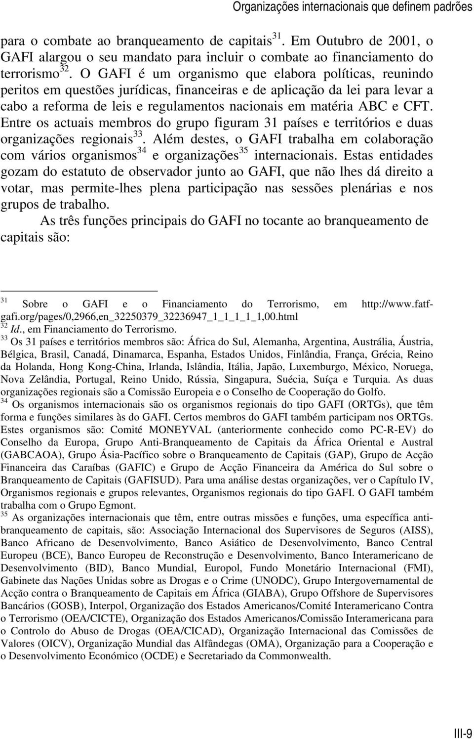 O GAFI é um organismo que elabora políticas, reunindo peritos em questões jurídicas, financeiras e de aplicação da lei para levar a cabo a reforma de leis e regulamentos nacionais em matéria ABC e